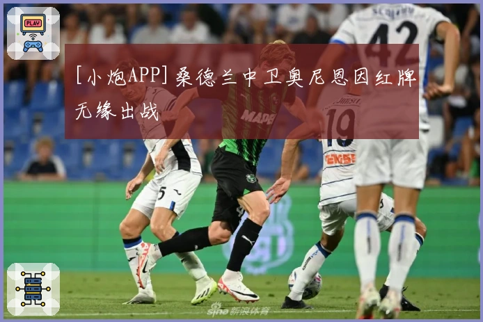 [小炮APP]桑德兰中卫奥尼恩因红牌无缘出战