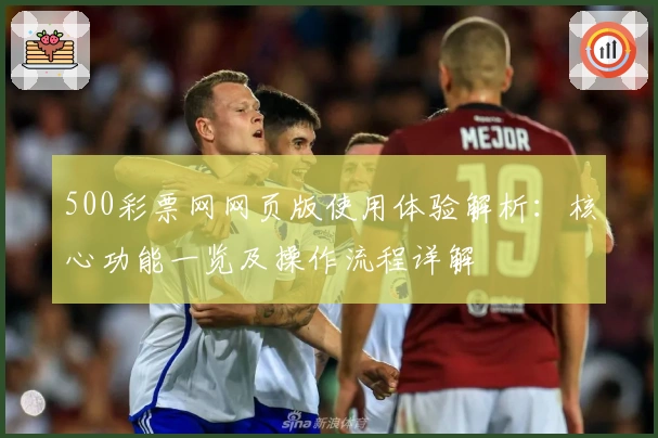 500彩票网网页版使用体验解析：核心功能一览及操作流程详解