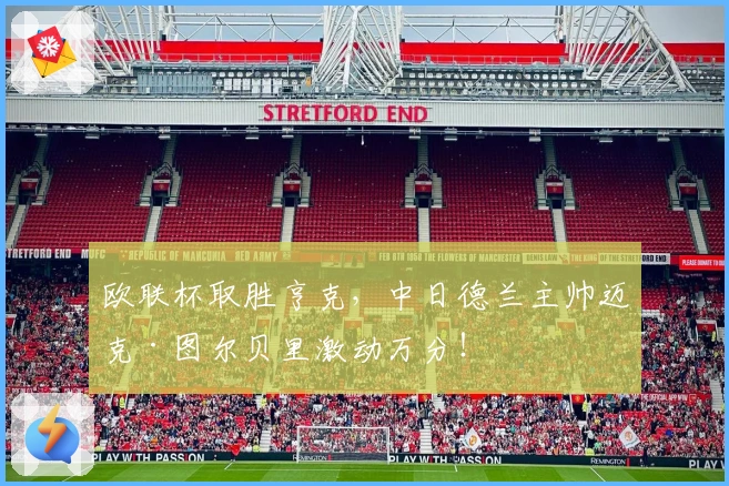 欧联杯取胜亨克，中日德兰主帅迈克·图尔贝里激动万分！